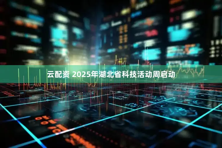 云配资 2025年湖北省科技活动周启动
